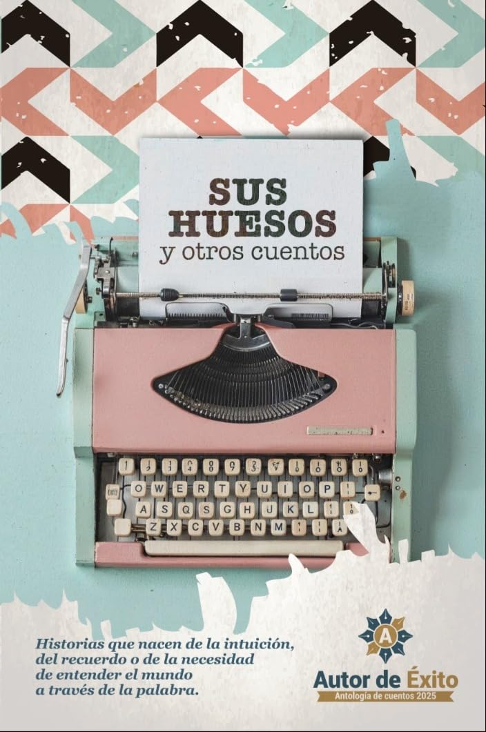 Portada antología Sus Huesos y Otros Cuentos — programa Autor de Éxito 2025